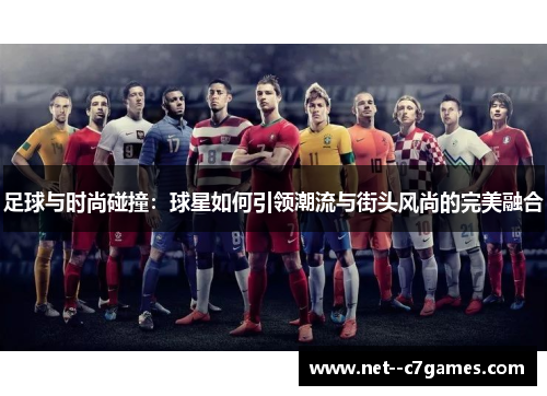 足球与时尚碰撞：球星如何引领潮流与街头风尚的完美融合