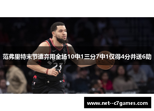 范弗里特末节遭弃用全场10中1三分7中1仅得4分并送6助