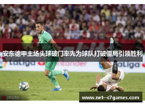 安东德甲主场头球破门率先为球队打破僵局引领胜利