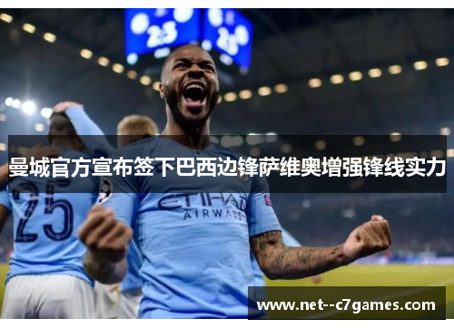 曼城官方宣布签下巴西边锋萨维奥增强锋线实力