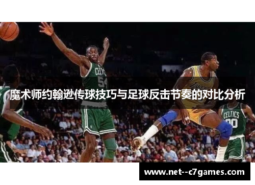 魔术师约翰逊传球技巧与足球反击节奏的对比分析