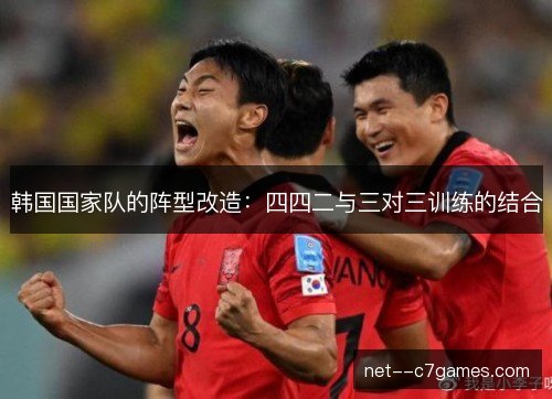 韩国国家队的阵型改造：四四二与三对三训练的结合